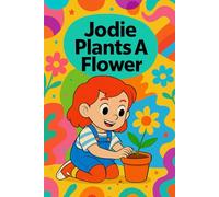 Jodie Plants a Flower: From tiny seeds to blooming dreams-join Jodie on a gentle journey of growing and caring.