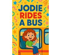 Jodie Rides A Bus: A big adventure on four wheels-Jodie’s first bus ride is full of fun, friends, and surprises!