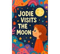Jodie Visits The Moon: A bedtime blast-off to dreams beyond the stars.
