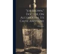 Joe Brown," Doctor, On Alcoholism, Its Cause And Cure