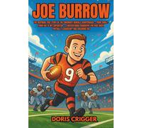 Joe Burrow: The Inspiring True Story of the Cincinnati Bengals Quarterback - From Small-Town Kid to NFL Superstar - A Motivational Biography for Kids About Football, Leadership, and Dreaming Big