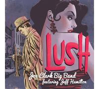Joe Clark Big Band, Jeff Hamilton - Lush by Joe Clark Big Band, Jeff Hamilton (2013) Audio CD