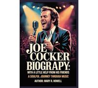 JOE COCKER BIOGRAPHY: WITH A LITTLE HELP FROM HIS FRIENDS: A Soulful Journey Through Music