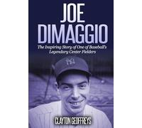Joe DiMaggio: The Inspiring Story of One of Baseball’s Legendary Center Fielders