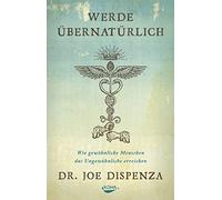 Joe Dispenza Werde übernatürlich: Wie gewöhnliche Menschen das Ungewöhnl (Relié)
