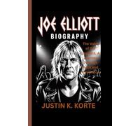 JOE ELLIOTT BIOGRAPHY: The Voice of Def Leppard, A Journey Through Rock and Resilience