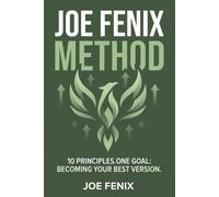 JOE FENIX METHOD: 10 Principles. One Goal: Becoming Your Best Version. The Complete, Simple, and Sustainable System to Reengineer Your Body, Master ... and Unlock Biological Longevity at Any Age.