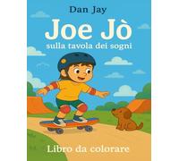 Joe Jò e la tavola dei sogni: Un libro da colorare per bambini con skate, sogni e avventure