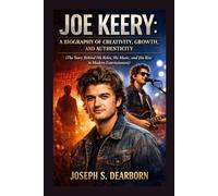 JOE KEERY: A BIOGRAPHY OF CREATIVITY, GROWTH, AND AUTHENTICITY: The Story Behind His Roles, His Music, And His Rise In Modern Entertainment