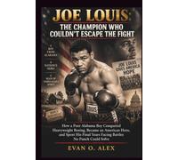 JOE LOUIS: THE CHAMPION WHO COULDN'T ESCAPE THE FIGHT: How a Poor Alabama Boy Conquered Heavyweight Boxing, Became an American Hero, and Spent His Final Years Facing Battles No Punch Could Solve