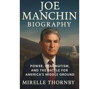 Joe Manchin Biography: Power, Pragmatism, and the Battle for America’s Middle Ground
