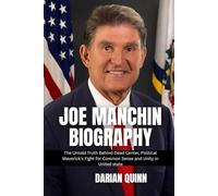 JOE MANCHIN BIOGRAPHY: The Untold Truth Behind Dead Center, Political Maverick's Fight for Common Sense and Unity in United state