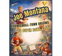 Joe Montana From Small-Town Dreams to Super Bowl Glory: The Inspiring Football Journey of Hard Work, Calm Leadership, and Becoming a Champion