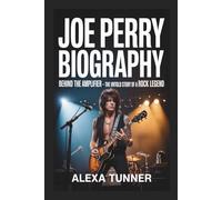 JOE PERRY BIOGRAPHY: BEHIND THE AMPLIFIER - THE UNTOLD STORY OF A ROCK LEGEND