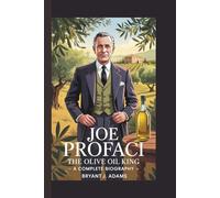 JOE PROFACI: Olive Oil King - A Complete Biography