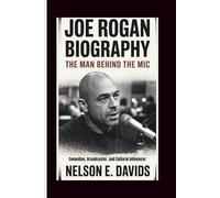 JOE ROGAN BIOGRAPHY: The Man Behind the Mic-- Comedian, Broadcaster, and Cultural Influencer