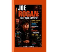 JOE ROGAN: Built to Be Different: Turning Questions into Success Through Curiosity, Conversation, Comedy, and Reinvention: A BIOGRAPHY FOR KIDS