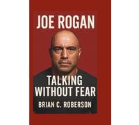 Joe Rogan: Talking Without Fear
