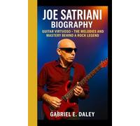 JOE SATRIANI BIOGRAPHY: Guitar Virtuoso - The Melodies and Mastery Behind a Rock Legend
