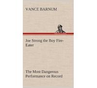 Joe Strong The Boy Fire-Eater The Most Dangerous Performance On Record