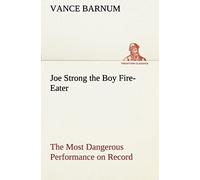 Joe Strong The Boy Fire-Eater The Most Dangerous Performance On Record