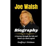 Joe Walsh Biography: A Journey through the Life and Music of a Rock Legend