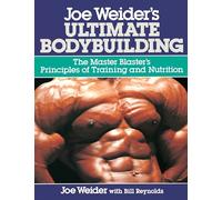Joe Weider's Ultimate Bodybuilding: The Master Blaster's Principles of Training and Nutrition