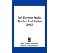 Joel Dorman Steele: Teacher and Author (1900) Archibald, Mrs George, Palmer, Anna Campbell (Auteur)