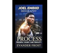 JOEL EMBIID BIOGRAPHY: THE PROCESS - TRIUMPH, TALENT, AND TENACITY