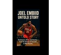 JOEL EMBIID UNTOLD STORY: Dominance, Drive, and Destiny- From the Streets of Yaoundé to NBA Royalty