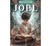 JOEL L'ANGELO DEI COLORI: LA LUCE OLTRE IL BUIO, un romanzo fantasy per tutte le età , il mondo degli angeli e della fantasia per bambini adulti e ragazzi
