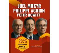 Joel Mokyr, Philippe Aghion, Peter Howitt: Los creadores del crecimiento: en las mentes de los economistas que redefinieron la innovación