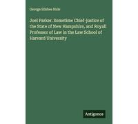 Joel Parker. Sometime Chief-justice of the State of New Hampshire, and Royall Professor of Law in the Law School of Harvard University