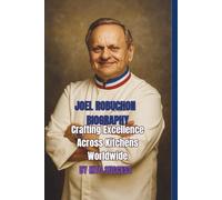 JOEL ROBUCHON BIOGRAPHY: Crafting Excellence Across Kitchens Worldwide