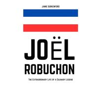 Joël Robuchon: The Extraordinary Life of a Culinary Legend