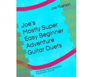 Joe's Mostly Super Easy Beginner Adventure Guitar Duets: Easy Top Part, Harder Second Part. Notation Only - No TAB