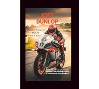 Joey Dunlop: Master Of The Isle Of Man TT: The Extraordinary Life, Racing Triumphs, and Enduring Legacy of a Motorcycle Racing Legend