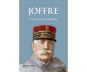 Joffre Un maréchal en République - Alexandre Lafon - Ellipses - broché - Biographie
