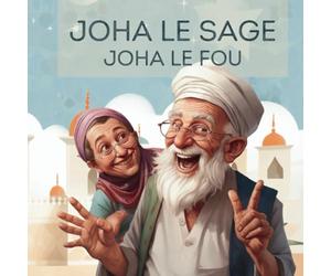 Joha le sage Joha le fou: Au Cœur du Moyen Orient Contes et Légendes pour Enfants