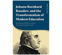 Johann Bernhard Basedow And The Transformation Of Modern Education: Educational Reform In The German Enlightenment