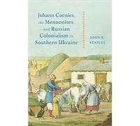 Johann Cornies the Mennonites and Russian Colonialism in Southern Ukraine by John R. Staples John R. Staples (Auteur)