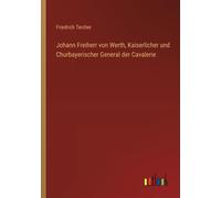Johann Freiherr Von Werth, Kaiserlicher Und Churbayerischer General Der Cavalerie