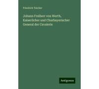 Johann Freiherr Von Werth, Kaiserlicher Und Churbayerischer General Der Cavalerie