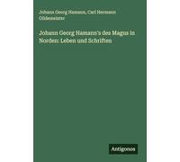 Johann Georg Hamann's des Magus in Norden: Leben und Schriften