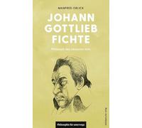 Johann Gottlieb Fichte: Philosoph des absoluten Ichs (Philosophie für unterwegs)