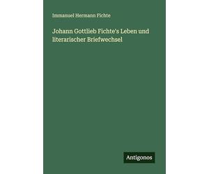Johann Gottlieb Fichte's Leben und literarischer Briefwechsel