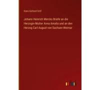 Johann Heinrich Mercks Briefe An Die Herzogin-Mutter Anna Amalia Und An Den Herzog Carl August Von Sachsen-Weimar