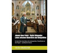 Johann ohne Pause - Bachs klingendes Leben zwischen Kinderlärm und Königshöfen: Ein Buch über einen Mann mit Lockenperücke, Tintenflecken an den Fingern - und Musik im Herzen