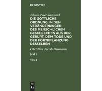 Johann Peter Süssmilch: Die Göttliche Ordnung In Den Veränderungen Des Menschlichen Geschlechts Aus Der Geburt, Dem Tode Und Der Fortpflanzung Desselben. Teil 2