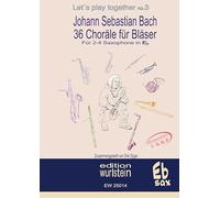 Johann Sebastian Bach - 36 Choräle für Bläser für 2-4 Saxophone in Eb: Musik für offene Ohren